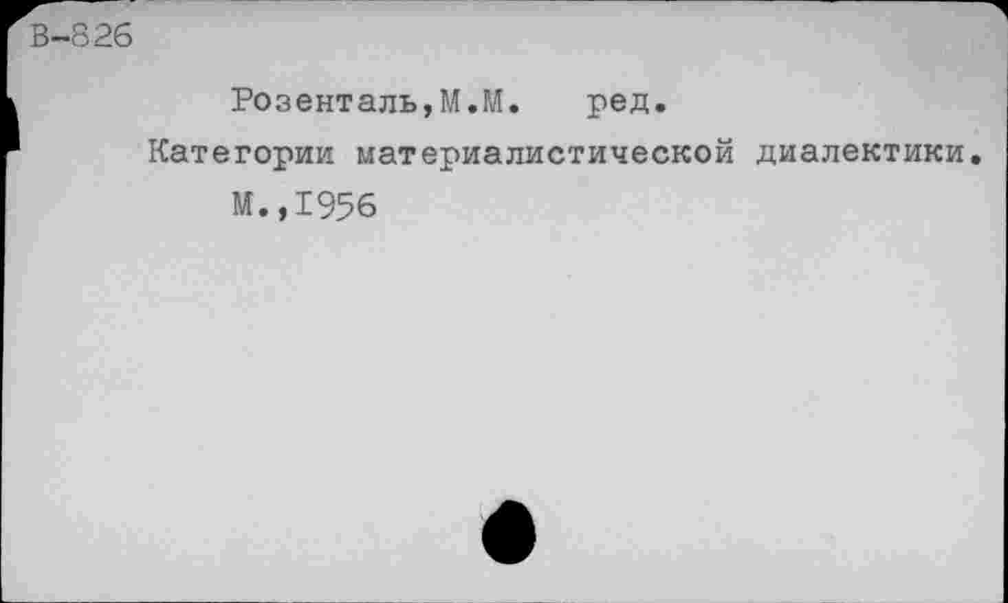 ﻿Розенталь,М.М. ред.
Категории материалистической диалектики.
М.,1956